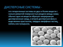 Дисперсные системы -
это гетерогенные системы из двух и более веществ с сильно