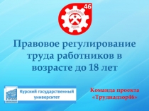 Правовое регулирование труда работников в возрасте до 18 лет
Команда