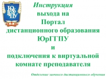 Инструкция
выхода на
Портал
дистанционного образования ЮрГГПУ
и
подключения к