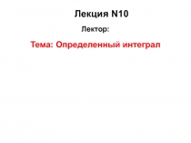 Лекция N10
Лектор:
Тема: Определенный интеграл