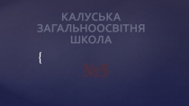 КАЛУСЬКА ЗАГАЛЬНООСВІТНЯ ШКОЛА