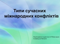 Типи сучасних міжнародних конфліктів
Підготувала студентка 23 ПО(а) групи