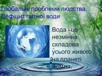 Глобальні проблеми людства. Дефіцит питної води
Вода – це незмінна складова