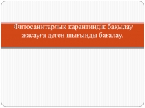 Фитосанитарлық карантиндік бақылау жасауға деген шығынды бағалау