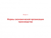 Лекция 15 Формы экономической организации производства