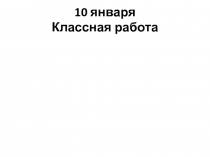 10 января
Классная работа