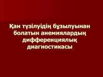 Қан түзілуідің бұзылуынан болатын анемиялардың дифференциялық диагностикасы