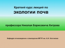 Краткий курс лекций по экологии почв
профессора Николая Борисовича