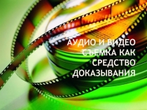 Аудио и видео съемка как средство доказывания