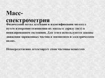 Масс-спектрометрия
Физический метод детекции и идентификации молекул путем