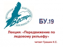 БУ.19
Лекция: Передвижение по ледовому рельефу
читает Грашин К.С