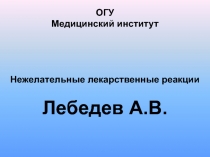 ОГУ
Медицинский институт
Нежелательные лекарственные реакции
Лебедев А.В