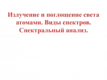 Излучение и поглощение света атомами. Виды спектров. Спектральный анализ