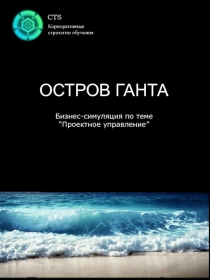 ОСТРОВ ГАНТА
CTS
Корпоративные
стратегии обучения
Бизнес-симуляция по теме
“