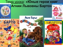 Тема урока : Юные герои книг Агнии Львовны Барто