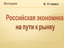 История
9, 11 класс
Российская экономика
на пути к рынку