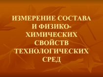 ИЗМЕРЕНИЕ СОСТАВА И ФИЗИКО-ХИМИЧЕСКИХ СВОЙСТВ ТЕХНОЛОГИЧЕСКИХ СРЕД