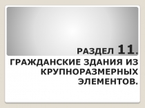 РАЗДЕЛ 11. ГРАЖДАН C КИЕ ЗДАНИЯ ИЗ КРУПНОРАЗМЕРНЫХ ЭЛЕМЕНТОВ