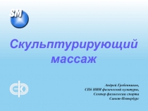 Скульптурирующий массаж
Андрей Гребенников,
СПб НИИ физической культуры,
Сектор