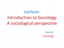 Lecture: Introduction to Sociology. A sociological perspective