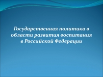 Государственная политика в области развития воспитания в Российской Федерации