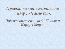 Проект по математике на тему : Число пи.
Подготовила ученица 6 “ Б ” класса