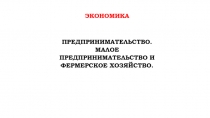 экономика
Предпринимательство. Малое предпринимательство и фермерское хозяйство