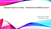 Презентація на тему:  Компанія майбутнього 
Карнакова Софія
Тоцька Кристина