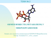 ОБМЕН ВЕЩЕСТВ (МЕТАБОЛИЗМ) У МИКРООРГАНИЗМОВ
ТЕМА № 2
Лекция для студентов