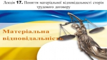 Лекція 17. Поняття матеріальної відповідальності сторін трудового договору