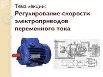 Тема лекции: Регулирование скорости электроприводов переменного тока