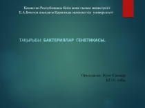 Тақырыбы : Бактериялар генетикасы.
Қазақстан Республикасы білім және ғылым