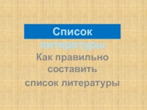 Как правильно составить
список литературы
Список литературы