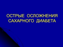 ОСТРЫЕ ОСЛОЖНЕНИЯ САХАРНОГО ДИАБЕТА