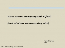 What are we measuring with M/EEG
(and what are we measuring with)
Gareth