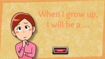 When I grow up,
I will be a …