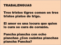 TRABALENGUAS
Tres tristes tigres comen en tres tristes platos de trigo.
El amor