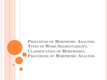 Principles of Morphemic Analysis. Types of Word Segmentability. Classification