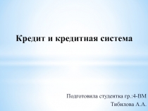 Подготовила студентка гр.:4-ВМ
Тибилова А.А.
Кредит и кредитная система