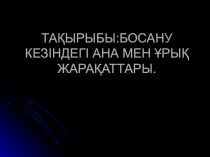 ТА ҚЫРЫБЫ : БОСАНУ КЕЗІНДЕГІ АНА МЕН ҰРЫҚ ЖАРАҚАТТАРЫ