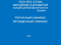 ГБОУ ВПО СОГМА МИНЗДРАВСОЦРАЗВИТИЯ КАФЕДРА ДЕРМАТОВЕНЕРОЛОГИИ
ЛЕКЦИЯ
ТРЕТИЧНЫЙ