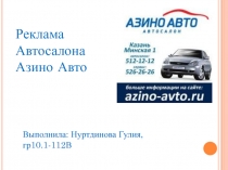 Реклама Автосалона Азино Авто
Выполнила: Нуртдинова Гулия,гр10.1-112В