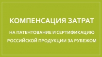 Компенсация затрат на патентование и сертификацию российской продукции за