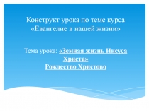 Конструкт урока по теме курса Евангелие в нашей жизни Тема урока: Земная