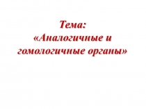 Тема:
Аналогичные и гомологичные органы