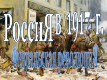 Р осси Я
в 1917 г.
Февральская революциЯ