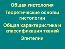 Общая гистология
Теоретические основы гистологии
Общая характеристика и