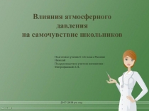 В лияния атмосферного давления
на самочувствие школьников
Подготовил ученик 6