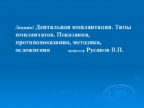 Лекция : Дентальная имплантация. Типы имплантатов. Показания, противопоказания,