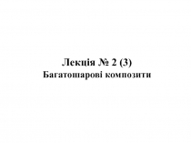 Лекція № 2 ( 3 ) Б агатошарові композити